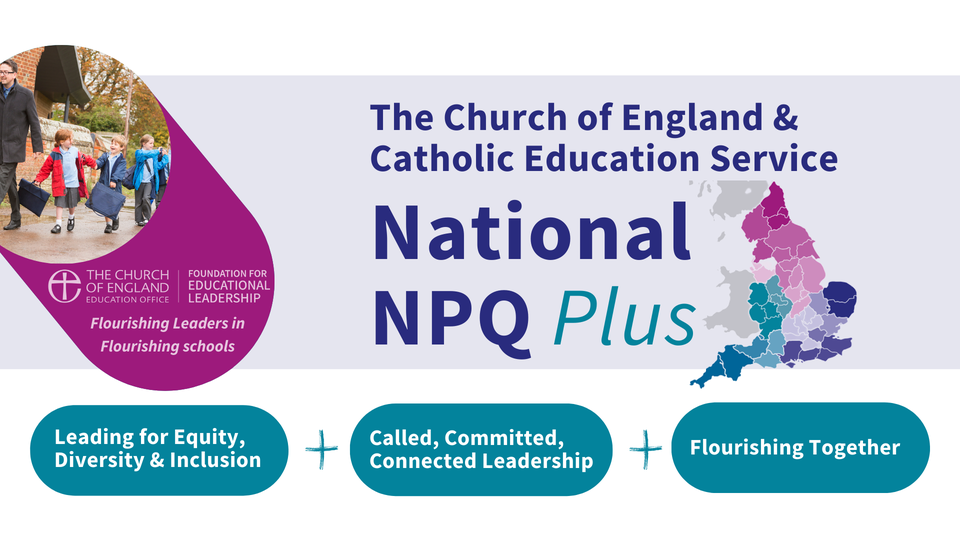 The Church of England & Catholic Education Service National NPQ Plus Leading for Equity, Diversity & Inclusion Called, Committed, Connected Leadership Flourishing Together
