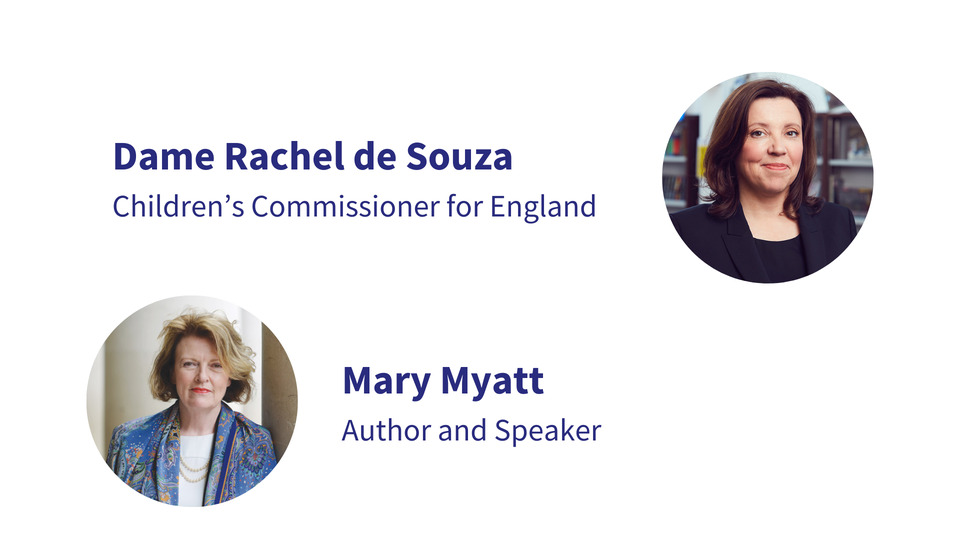 Dame Rachel de Souza, Children’s Commissioner for England Mary Myatt, Author and Speaker